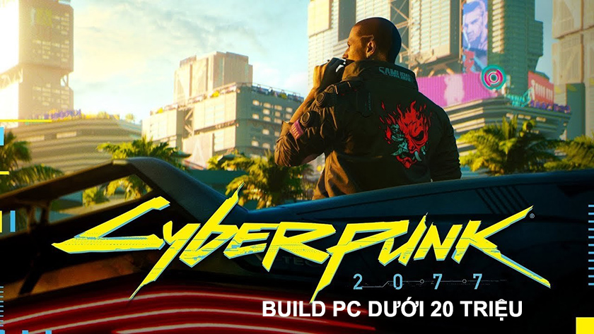 Buld PC chơi cyberpunk 2077 từ dưới 20 triệu trở lên
